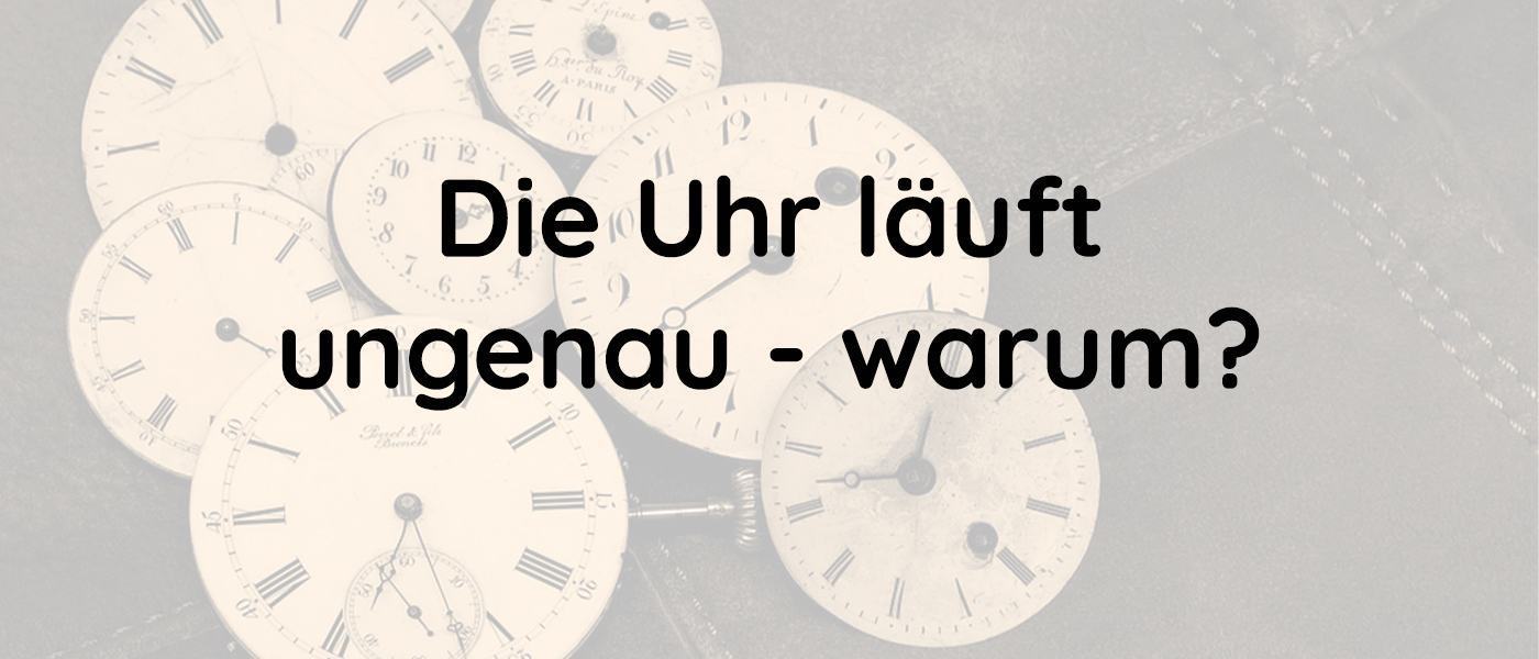 Uhr läuft ungenau - warum?